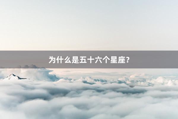 为什么是五十六个星座？